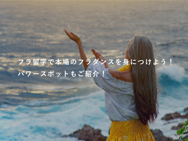 フラ留学で本場のフラダンスを身につけよう！パワースポットもご紹介！