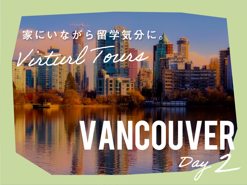 家にいながら留学気分に！バーチャル留学ツアー【カナダ/バンクーバーver day2】