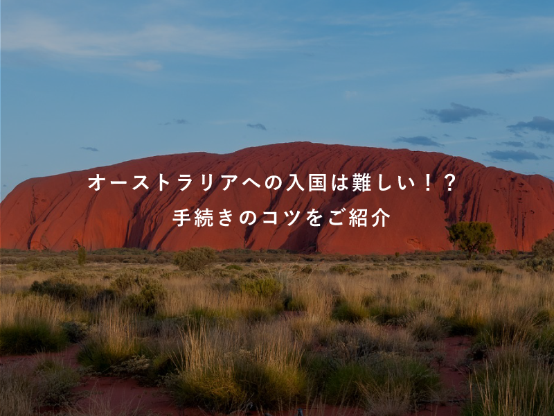 オーストラリアへの入国は難しい！？手続きのコツをご紹介