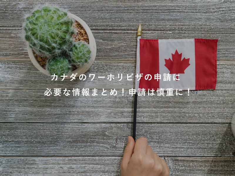 カナダのワーホリビザの申請に必要な情報まとめ！申請は慎重に！