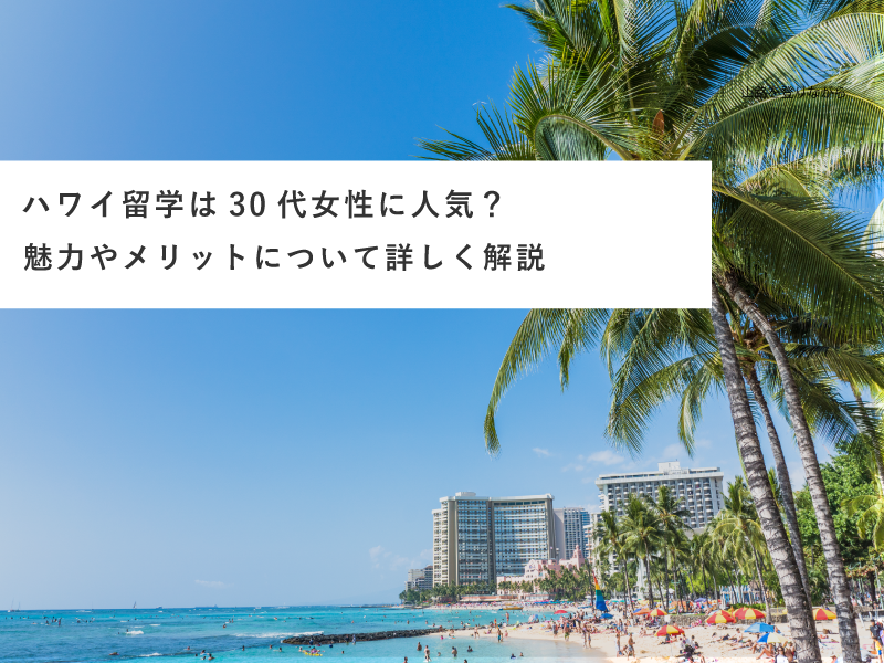 ハワイ留学は30代女性に人気？魅力やメリットについて詳しく解説