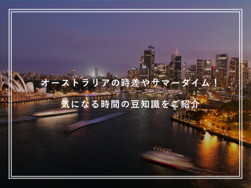 オーストラリアの時差やサマータイム！気になる時間の豆知識をご紹介