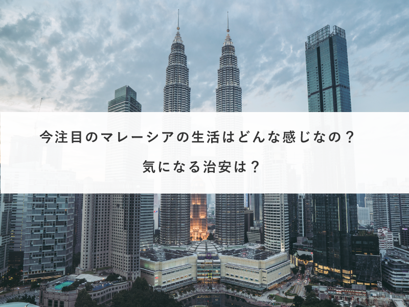 今注目のマレーシアの生活はどんな感じなの？気になる治安は？