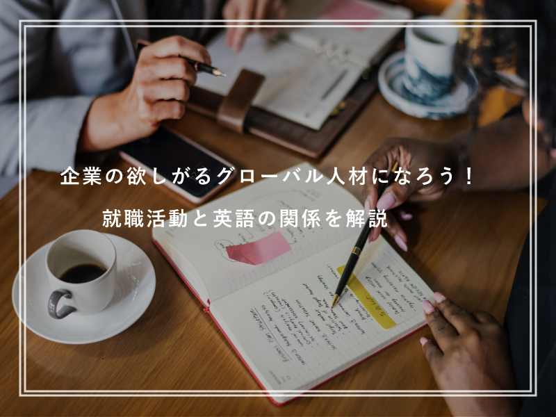 企業の欲しがるグローバル人材になろう！就職活動と英語の関係を解説