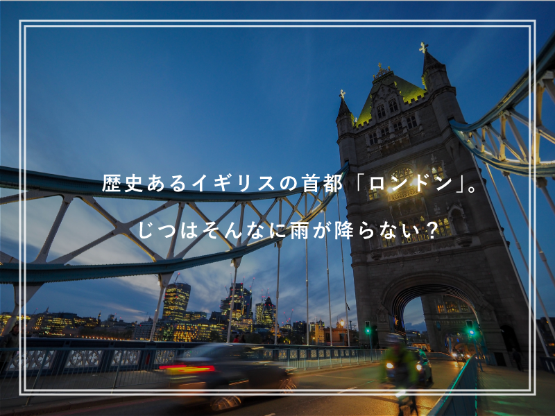 歴史あるイギリスの首都「ロンドン」。じつはそんなに雨が降らない？