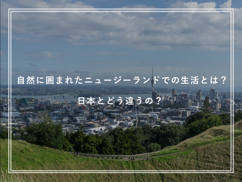 自然に囲まれたニュージーランドでの生活とは？日本とどう違うの？