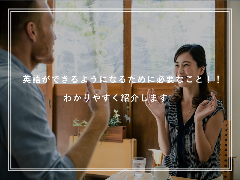 英語ができるようになるために必要なこと！！わかりやすく紹介します