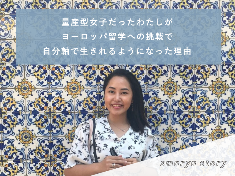 量産型女子だったわたしが、ヨーロッパ留学への挑戦で自分軸で生きれるようになった理由