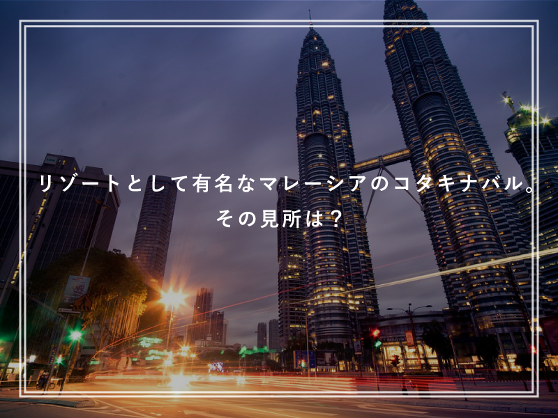 リゾートとして有名なマレーシアのコタキナバル。その見所は？