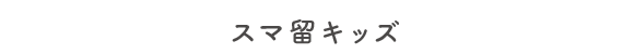 スマ留キッズ